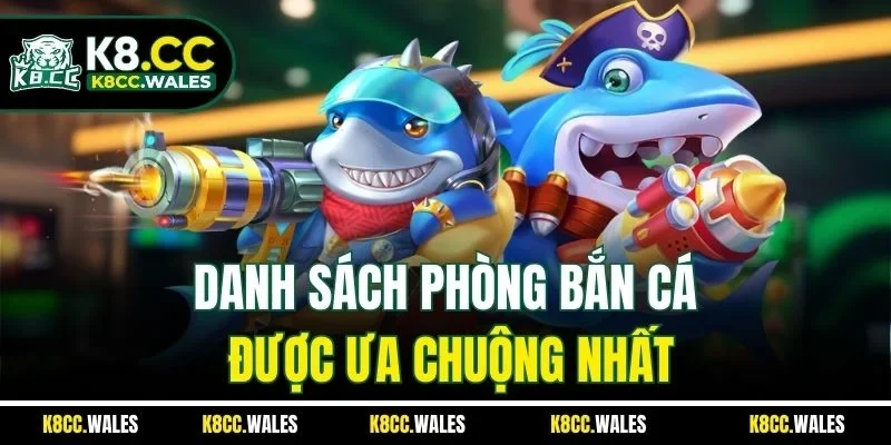 Danh sách phòng bắn cá được ưa chuộng nhất