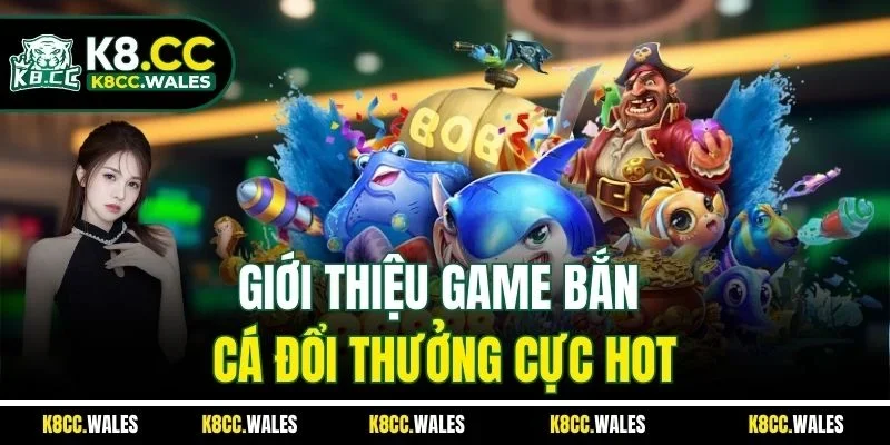 Giới thiệu game bắn cá đổi thưởng cực hot