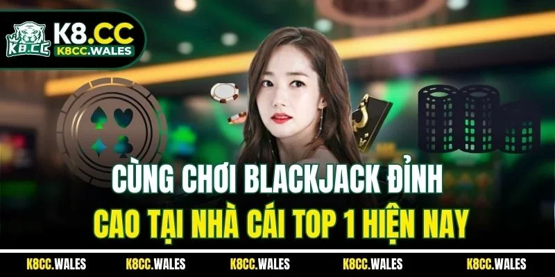 Cùng Chơi Blackjack Đỉnh Cao Tại Nhà Cái Top 1 Hiện Nay