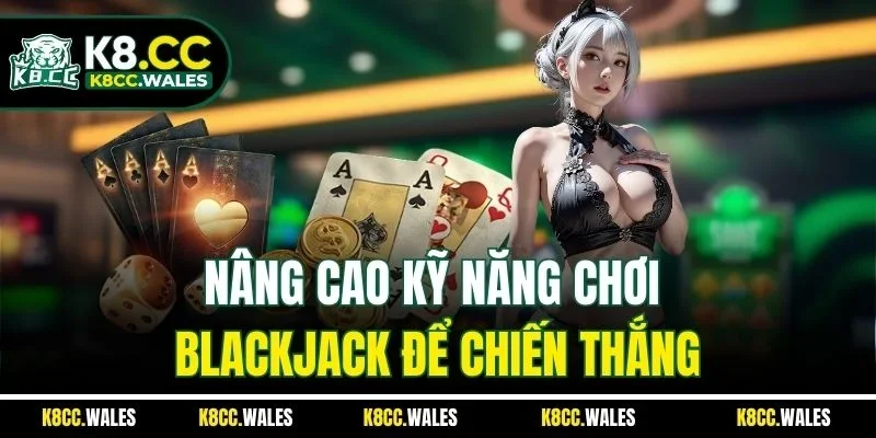 Nâng cao kỹ năng chơi blackjack để chiến thắng