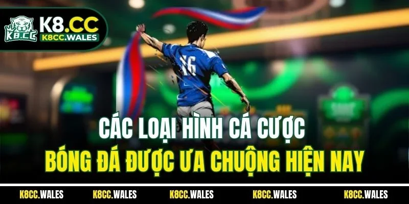 Các loại hình cá cược bóng đá được ưa chuộng hiện nay