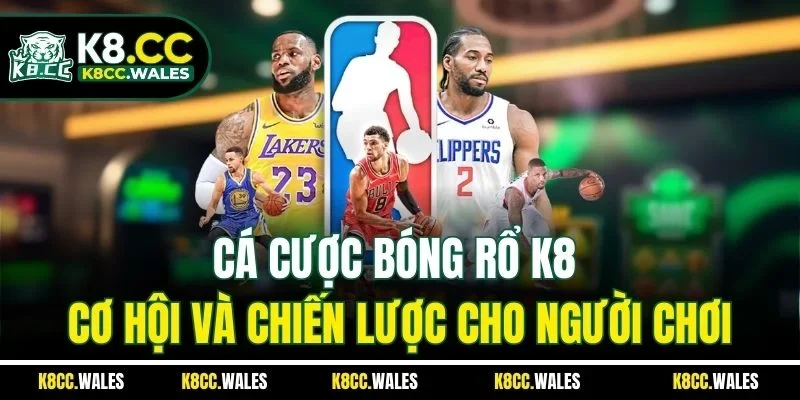 Cá Cược Bóng Rổ K8 - Cơ Hội Và Chiến Lược Cho Người Chơi