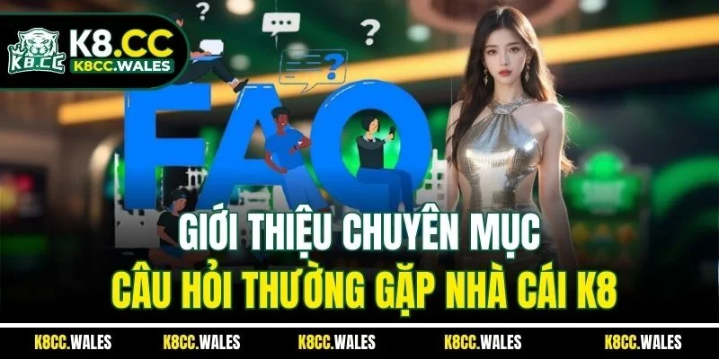 Giới thiệu chuyên mục câu hỏi thường gặp nhà cái K8
