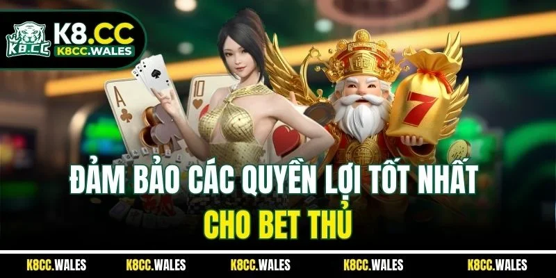 Đảm bảo các quyền lợi tốt nhất cho bet thủ