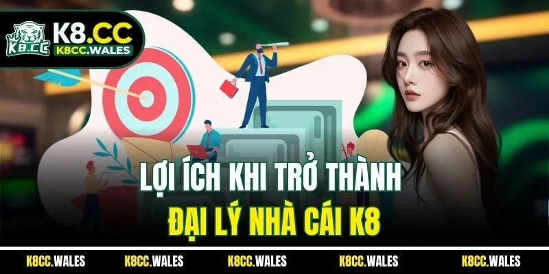 Lợi ích khi trở thành đại lý nhà cái K8