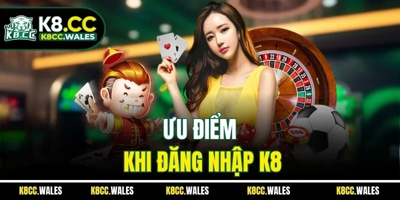 Ưu điểm khi đăng nhập K8