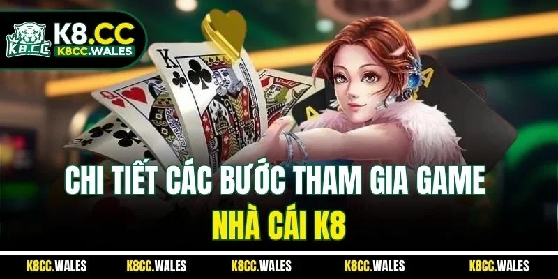 Chi tiết các bước tham gia game nhà cái K8