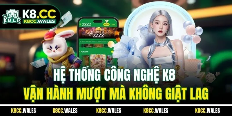Hệ thống công nghệ K8 vận hành mượt mà không giật lag
