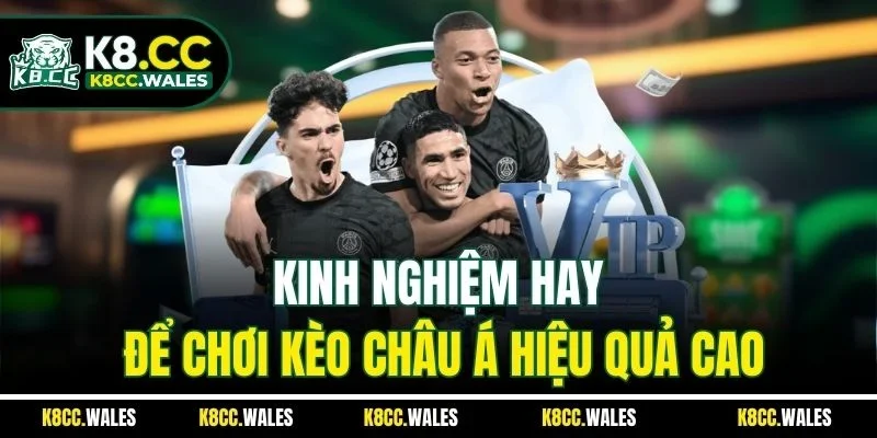 Kinh nghiệm hay để chơi kèo châu Á hiệu quả cao