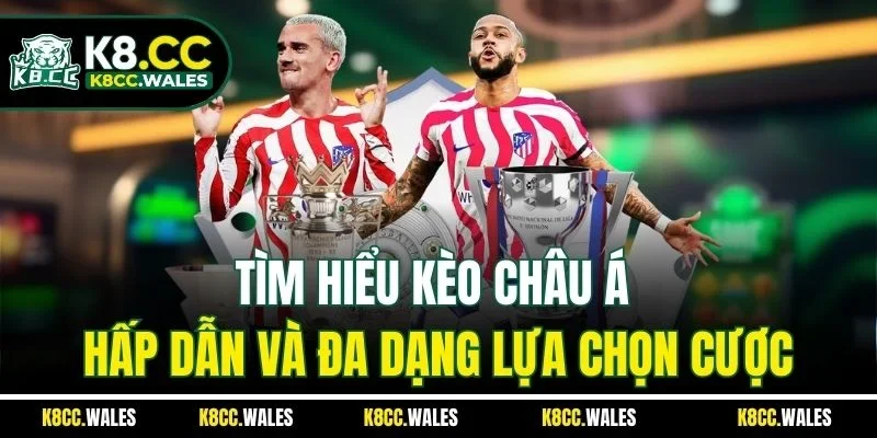 Tìm Hiểu Kèo Châu Á Hấp Dẫn Và Đa Dạng Lựa Chọn Cược