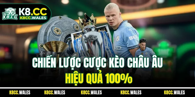 Chiến lược cược kèo châu Âu hiệu quả 100%