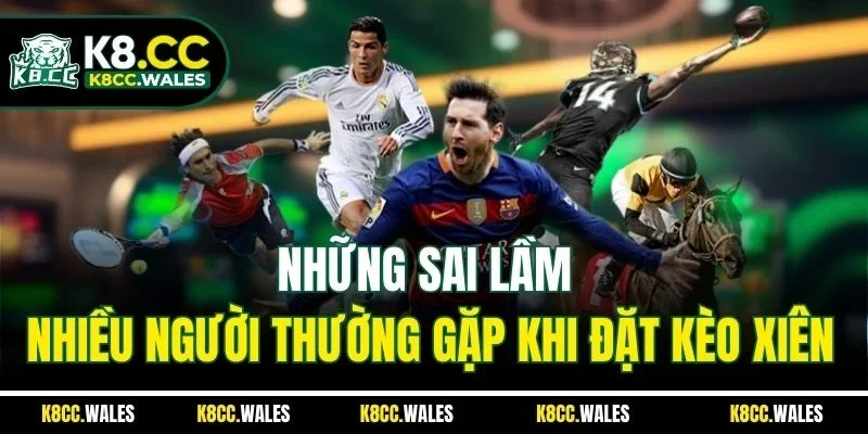 Những sai lầm nhiều người thường gặp khi đặt kèo xiên