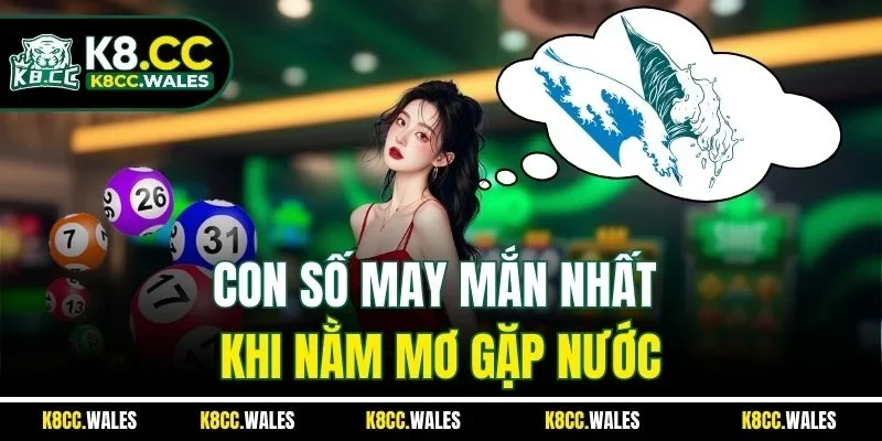 Con số may mắn nhất khi nằm mơ gặp nước