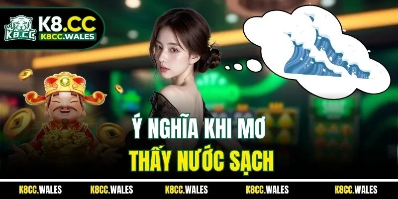 Ý nghĩa khi mơ thấy nước sạch