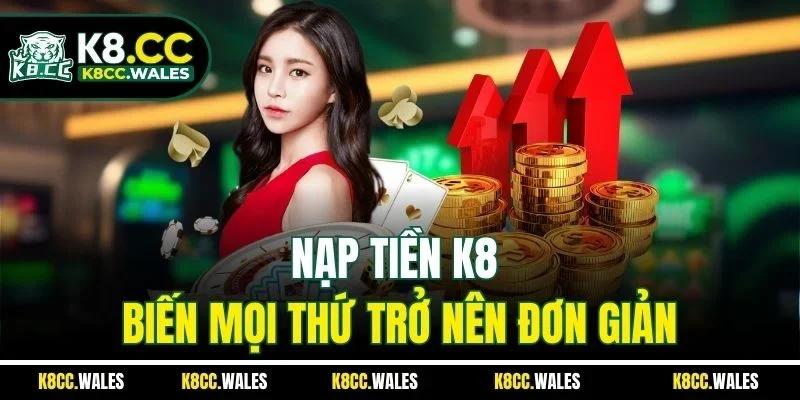 Nạp tiền K8 - Biến mọi thứ trở nên đơn giản