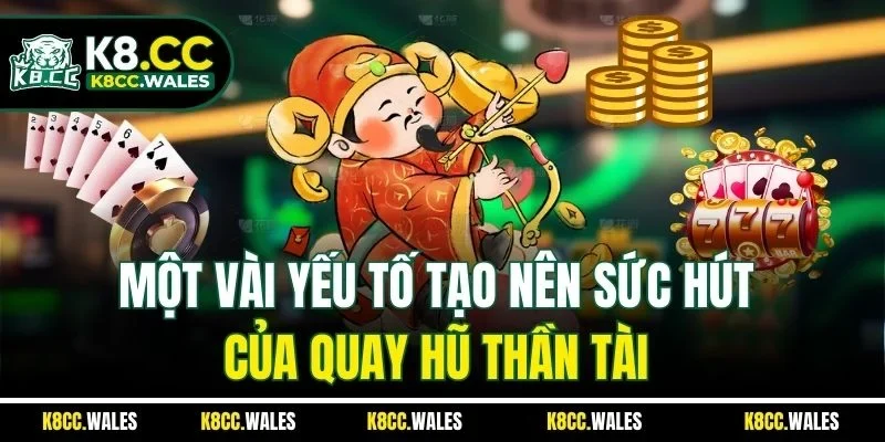 Một vài yếu tố tạo nên sức hút của quay hũ thần tài