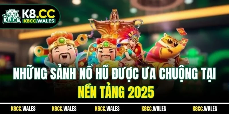 Những sảnh nổ hũ được ưa chuộng tại nền tảng 2025