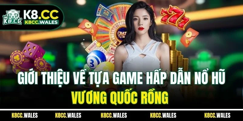 Giới thiệu về tựa game hấp dẫn nổ hũ vương quốc rồng