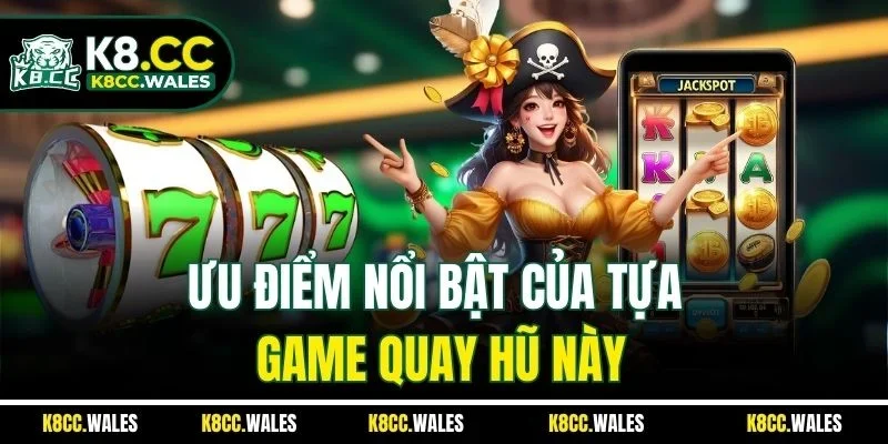 Ưu điểm nổi bật của tựa game quay hũ này