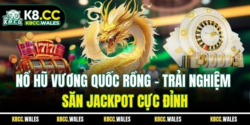 Nổ Hũ Vương Quốc Rồng – Trải Nghiệm Săn Jackpot Cực Đỉnh