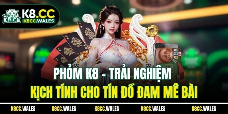 Phỏm K8 – Trải Nghiệm Kịch Tính Cho Tín Đồ Đam Mê Bài