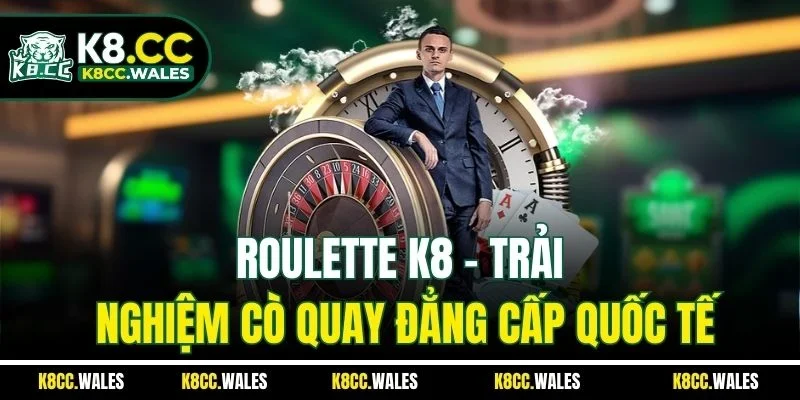 Roulette K8 - Trải Nghiệm Cò Quay Đẳng Cấp Quốc Tế