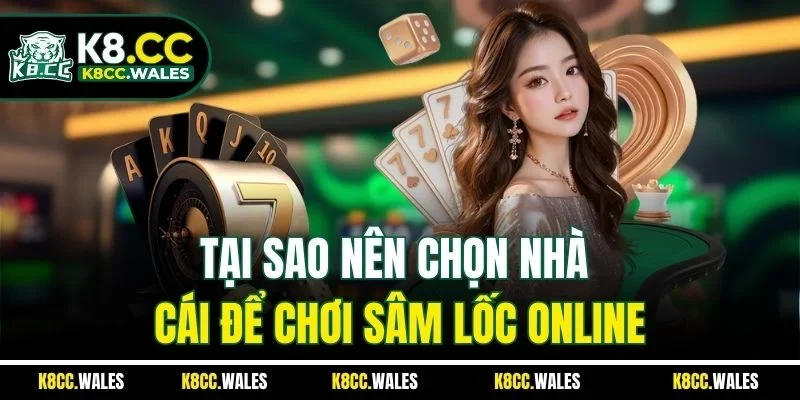 Tại sao nên chọn nhà cái để chơi sâm lốc online