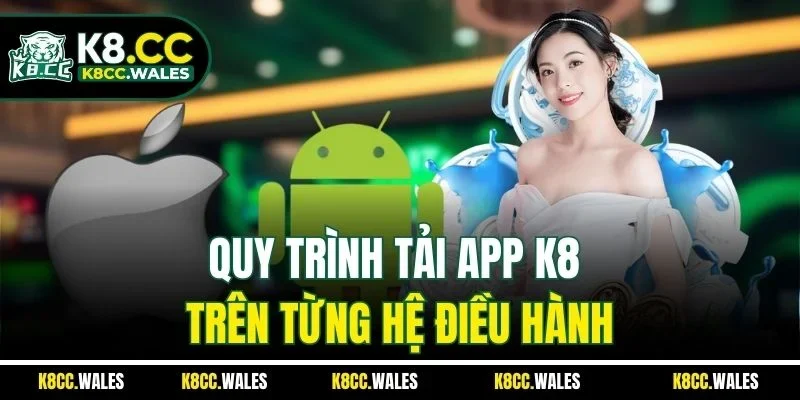 Quy trình tải app K8 trên từng hệ điều hành