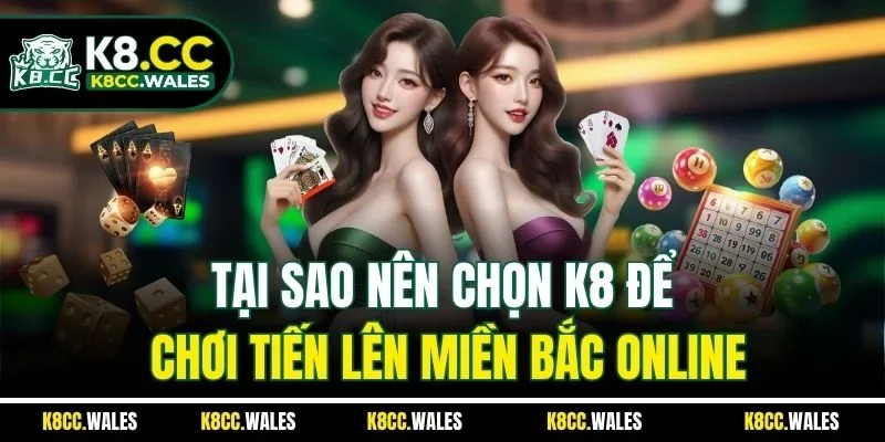 Tại sao nên chọn K8 để chơi tiến lên miền Bắc online