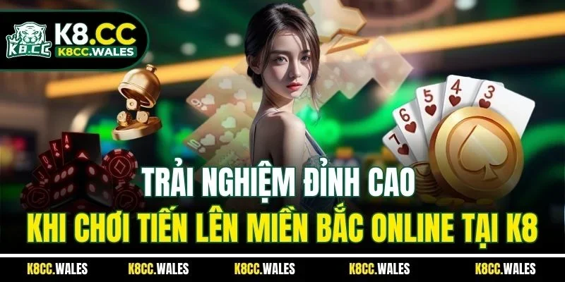 Trải nghiệm đỉnh cao khi chơi tiến lên miền Bắc online tại K8