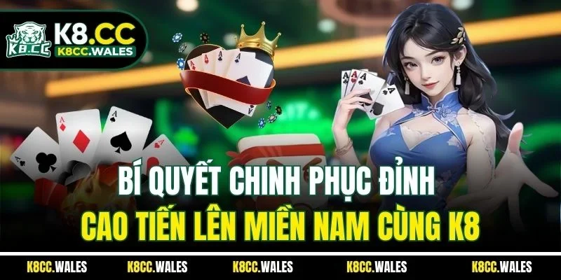Bí quyết chinh phục đỉnh cao tiến lên miền Nam cùng K8