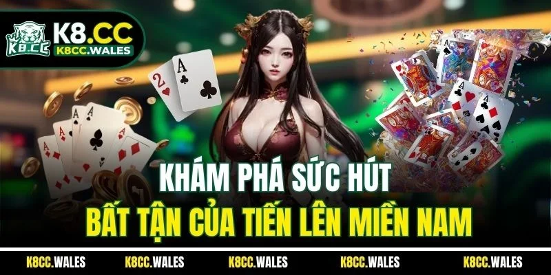 Khám phá sức hút bất tận của tiến lên miền Nam