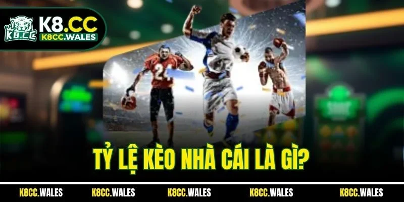 Tỷ lệ kèo nhà cái là gì?