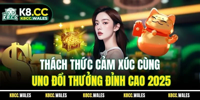 Thách Thức Cảm Xúc Cùng Uno Đổi Thưởng Đỉnh Cao 2025