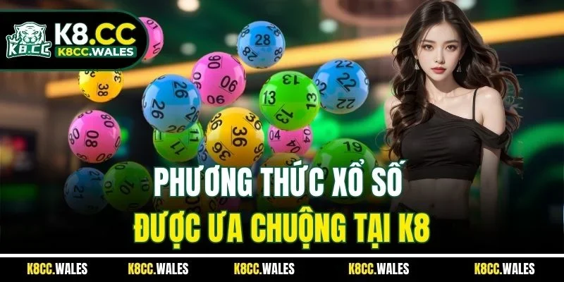 Phương thức xổ số được ưa chuộng tại K8